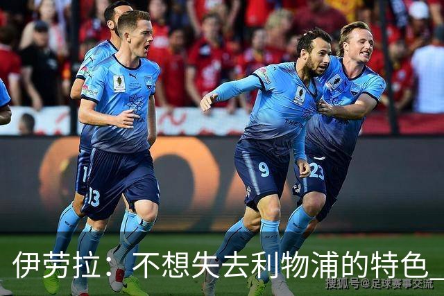 伊劳拉：不想失去利物浦的特色 斗志+进攻型+组织能力
